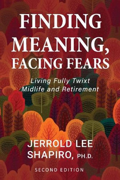 Finding Meaning, Facing Fears: Living Fully Twixt Midlife and Retirement, Jerrold Lee Shapiro - Paperback - 9781793527486