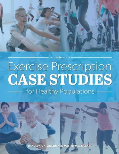 Exercise Prescription Case Studies for Healthy Populations, Bradley R. A. Wilson ; Matthew D. McCabe - Paperback - 9781793561145