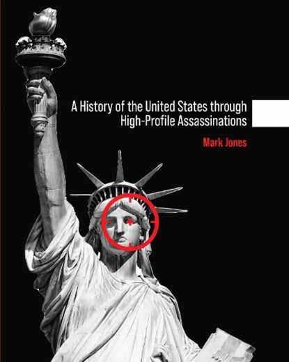 A History of the United States through High-Profile Assassinations, Mark Jones - Paperback - 9781793568700