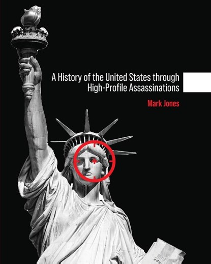 A History of the United States through High-Profile Assassinations, Mark Jones - Paperback - 9781793568700