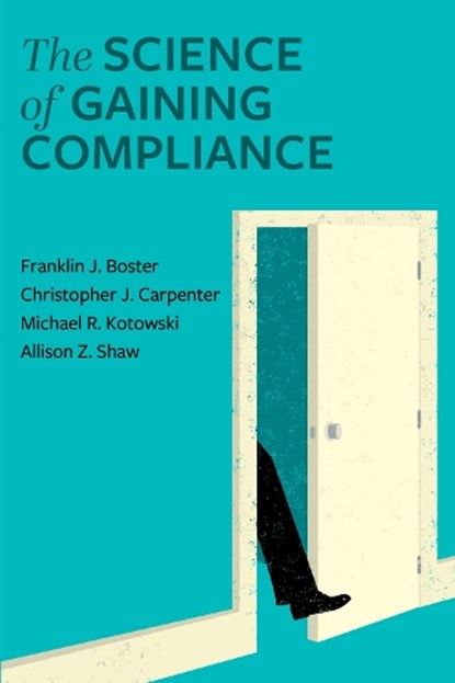 The Science of Gaining Compliance, Franklin J Boster ;  Michael Kotowski ;  Christopher J Carpenter - Paperback - 9781793571915