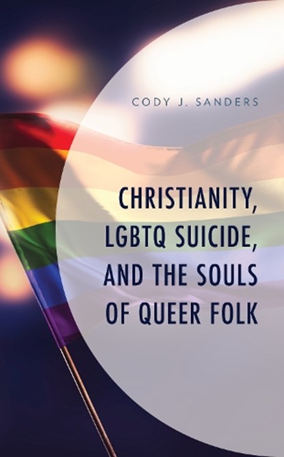 Christianity, LGBTQ Suicide, and the Souls of Queer Folk, Cody J. Sanders - Paperback - 9781793606112