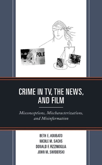 Crime in TV, the News, and Film, Beth E. Adubato ; Nicole M. Sachs ; Donald F. Fizzinoglia ; John M. Swiderski - Paperback - 9781793628701