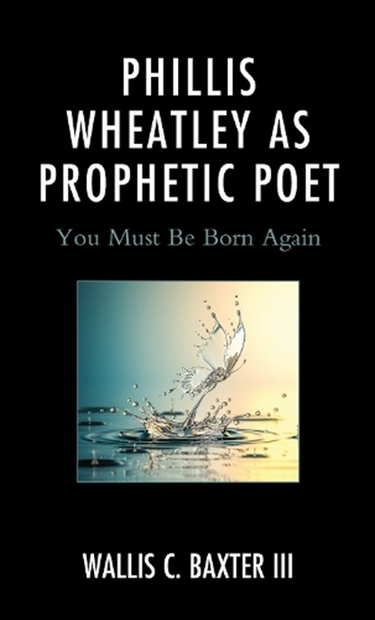 Phillis Wheatley as Prophetic Poet, Wallis C. Baxter III - Paperback - 9781793641229