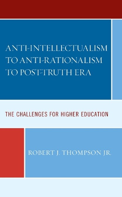 Anti-intellectualism to Anti-rationalism to Post-truth Era, ROBERT J.,  Jr. Thompson - Gebonden - 9781793653321