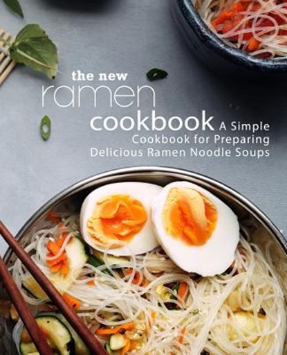 The New Ramen Cookbook: A Simple Cookbook for Preparing Delicious Ramen Noodle Soups (2nd Edition), Booksumo Press - Paperback - 9781794256507