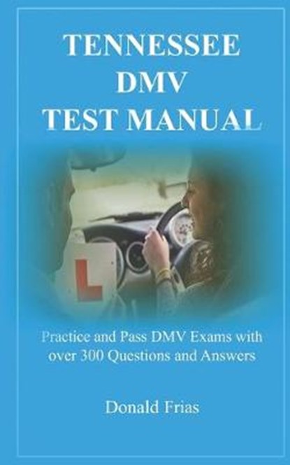Tennessee DMV Test Manual: Practice and Pass DMV Exams with over 300 Questions and Answers, Donald Frias - Paperback - 9781794284463