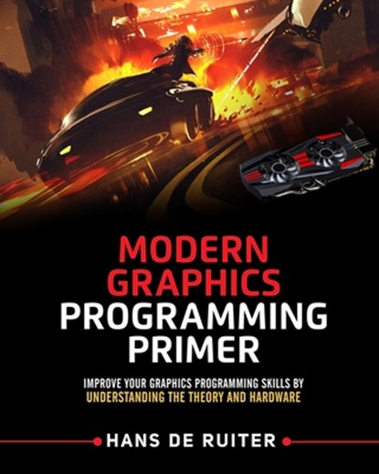 Modern Graphics Programming Primer: Improve Your Graphics Programming Skills by Understanding the Theory and Hardware, Hans de Ruiter - Paperback - 9781794529458