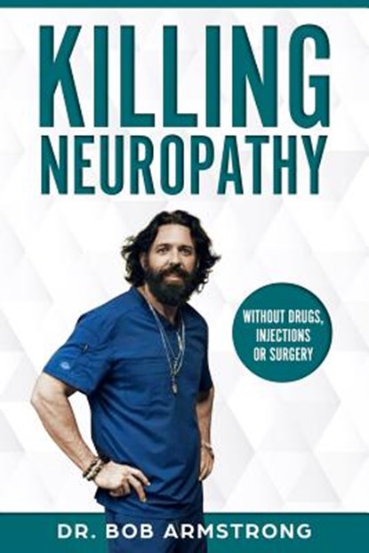 Killing Neuropathy: Without Drugs, Injections or Surgery, Bob Armstrong III - Paperback - 9781794546660