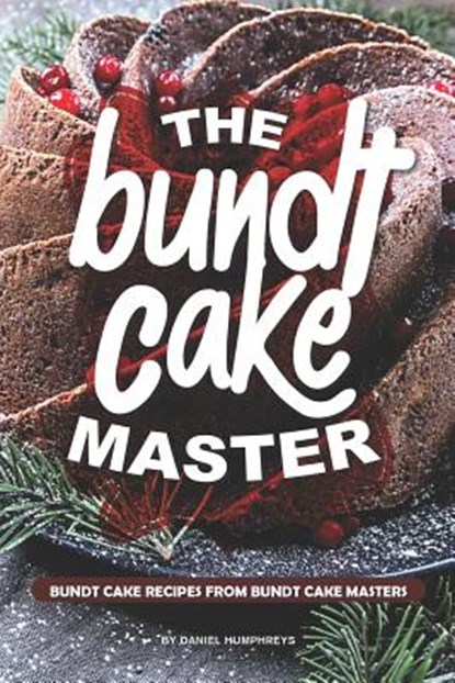 The Bundt Cake Master: Bundt Cake Recipes from Bundt Cake Masters, Daniel Humphreys - Paperback - 9781794651999