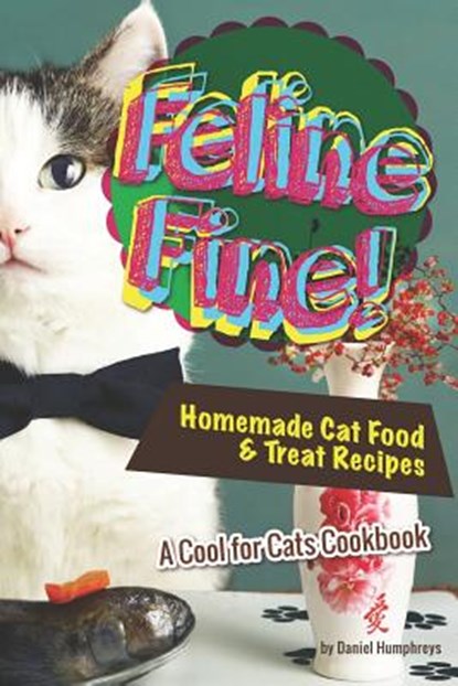 Feline Fine!: Homemade Cat Food & Treat Recipes - A Cool for Cats Cookbook, Daniel Humphreys - Paperback - 9781794654303