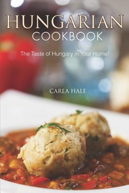 Hungarian Cookbook: The Taste of Hungary in Your Home!, Carla Hale - Paperback - 9781794668720