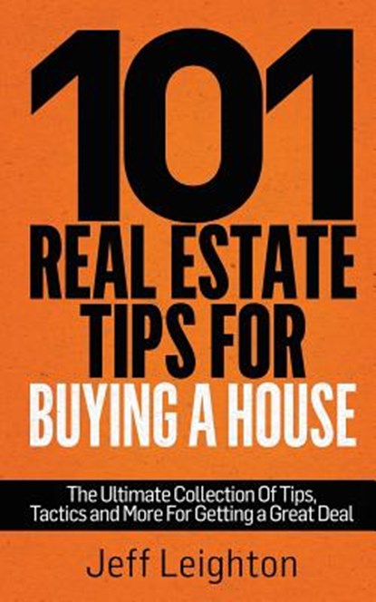 101 Real Estate Tips for Buying a House: The Ultimate Collection of Tips, Tactics, and More for Getting a Great Deal, Jeff Leighton - Paperback - 9781795032025