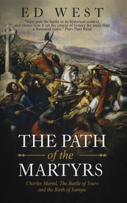 The Path of the Martyrs: Charles Martel, The Battle of Tours and the Birth of Europe, Ed West - Paperback - 9781795052146