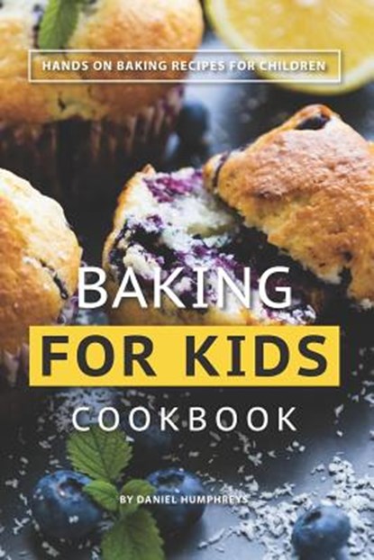 Baking for Kids Cookbook: Hands on Baking Recipes for Children, Daniel Humphreys - Paperback - 9781795107518