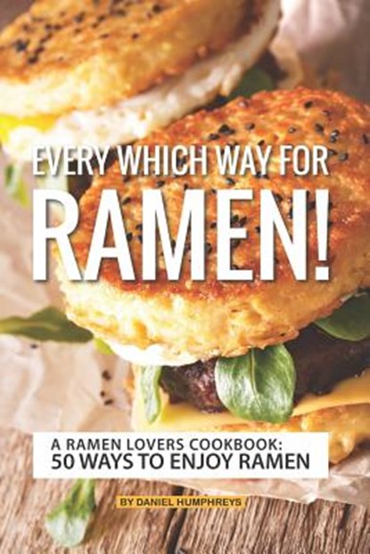 Every Which Way for Ramen!: A Ramen Lovers Cookbook: 50 Ways to Enjoy Ramen, Daniel Humphreys - Paperback - 9781795173667