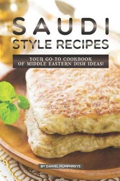 Saudi Style Recipes: Your Go-To Cookbook of Middle Eastern Dish Ideas!, Daniel Humphreys - Paperback - 9781795178945