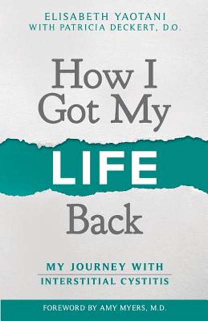 How I Got My Life Back: My Journey With Interstitial Cystitis, Patricia Deckert D. O. - Paperback - 9781795382854