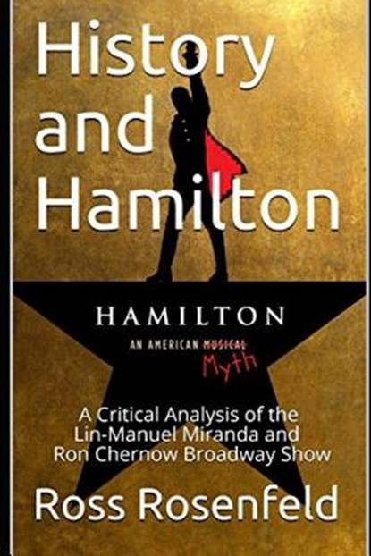 History and Hamilton: Is Lin-Manuel Miranda and Ron Chernow's Hamilton Accurate? A Song by Song Analysis of the History Portrayed in the Bro, Ross Rosenfeld - Paperback - 9781795785327