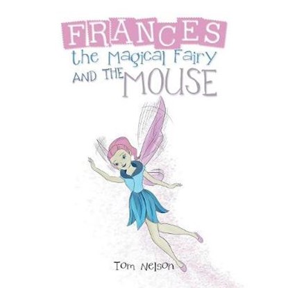 Frances the Magical Fairy and the Mouse, NELSON,  Tom - Paperback - 9781796042801