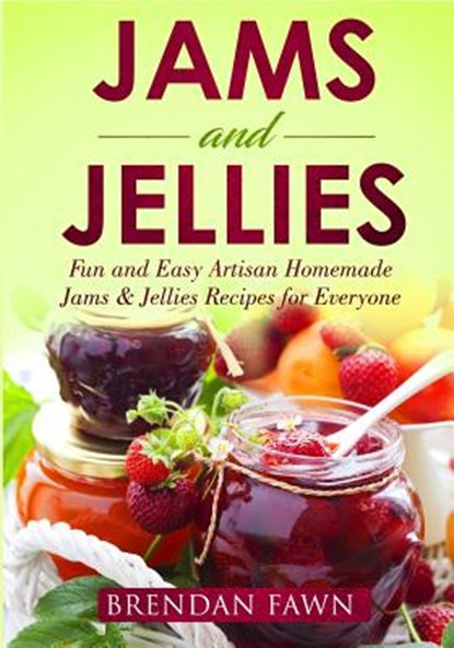 Jams and Jellies: Fun and Easy Artisan Homemade Jams & Jellies Recipes for Everyone, Brendan Fawn - Paperback - 9781796563504