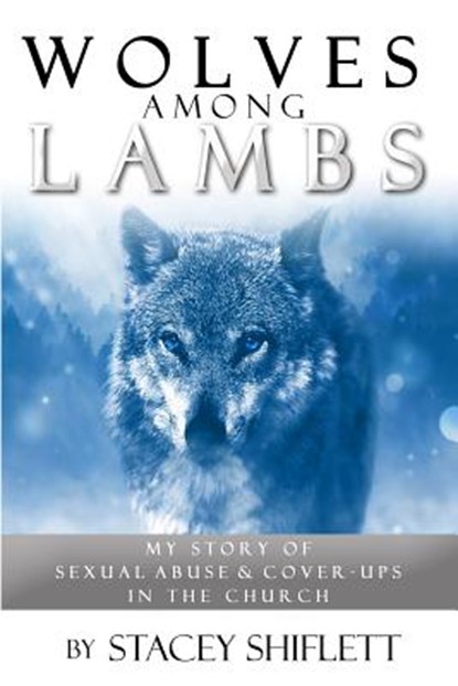 Wolves Among Lambs: My Story of Sexual Abuse & Cover-ups In The Church, Stacey Shiflett - Paperback - 9781797029221