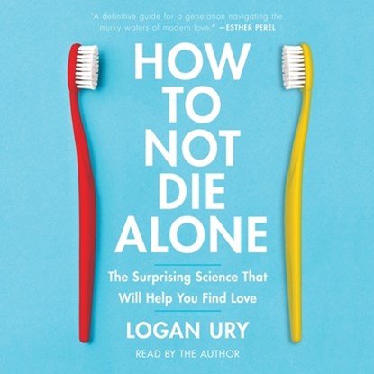 How to Not Die Alone: The Surprising Science That Will Help You Find Love, Logan Ury - AVM - 9781797119731