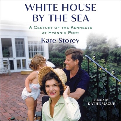 White House by the Sea: A Century of the Kennedys at Hyannis Port, Kate Storey - AVM - 9781797159072