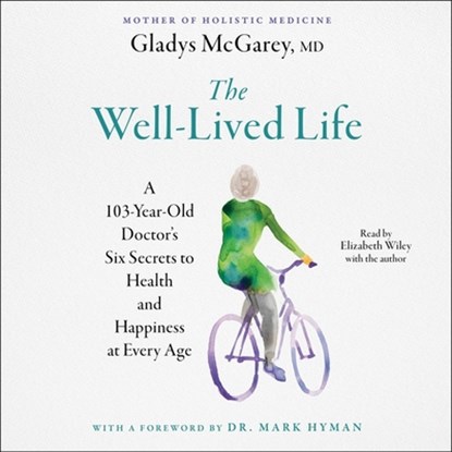 The Well-Lived Life: A 102-Year-Old Doctor's Six Secrets to Health and Happiness at Every Age, Gladys McGarey - AVM - 9781797162591