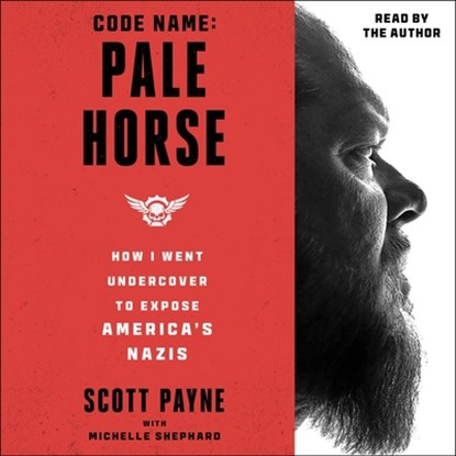Code Name: Pale Horse: How I Went Undercover to Expose America's Nazis, Scott Payne - AVM - 9781797179353