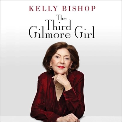 The Third Gilmore Girl: 'A Chorus Line, ' 'Dirty Dancing, ' 'Gilmore Girls, ' and Other Stories of My Life So Far, Kelly Bishop - AVM - 9781797182773