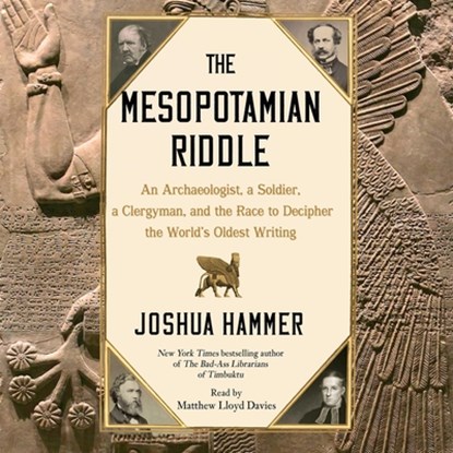 The Mesopotamian Riddle: An Archaeologist, a Soldier, a Clergyman and the Race to Decipher the World's Oldest Writing, Joshua Hammer - AVM - 9781797190921
