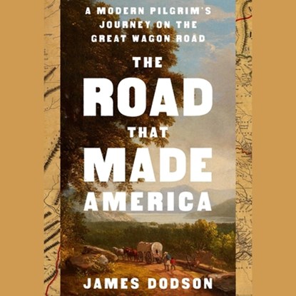 The Road That Made America: A Modern Pilgrim's Journey on the Great Wagon Road, James Dodson - AVM - 9781797195698