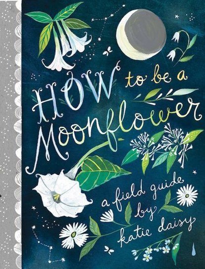 How to Be a Moonflower, Katie Daisy - Gebonden - 9781797201917