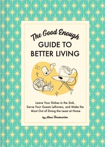 The Good Enough Guide to Better Living, Alison Throckmorton - Gebonden - 9781797215686