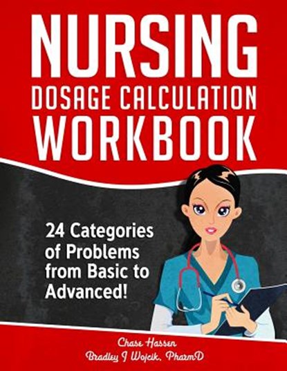 Nursing Dosage Calculation Workbook: 24 Categories Of Problems From Basic To Advanced!, Chase Hassen - Paperback - 9781797987415