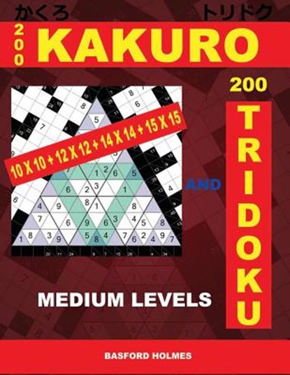 200 Kakuro 10x10 + 12x12 + 14x14 + 15x15 and 200 Tridoku Medium Levels.: Middle Sudoku Puzzles. Holmes Presents an Excellent Airbook Logic Puzzle. (Pl, Basford Holmes - Paperback - 9781797990415