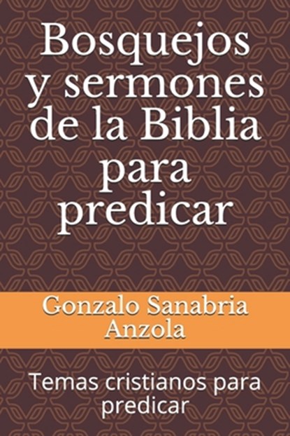 Bosquejos y sermones de la Biblia para predicar: Temas cristianos para predicar, Gonzalo Sanabria Anzola - Paperback - 9781798835500