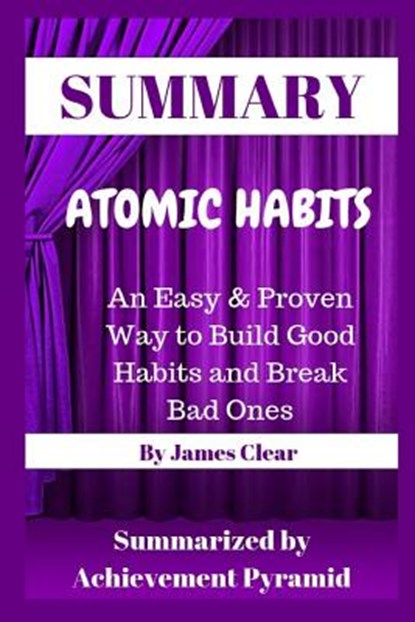 Summary: Atomic Habits: An Easy & Proven Way to Build Good Habits and Break Bad Ones By James Clear, Achievement Pyramid - Paperback - 9781798920633