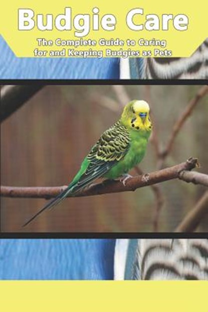 Budgie Care: The Complete Guide to Caring for and Keeping Budgies as Pets, Tabitha Jones - Paperback - 9781798943816