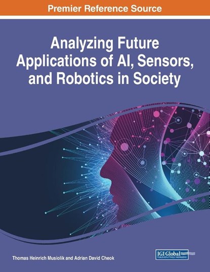 Analyzing Future Applications of AI, Sensors, and Robotics in Society, Thomas Heinrich Musiolik ; Adrian David Cheok - Paperback - 9781799835004