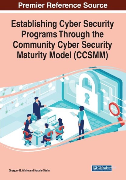 Establishing Cyber Security Programs Through the Community Cyber Security Maturity Model (CCSMM), Gregory B. White ; Natalie Sjelin - Paperback - 9781799851585