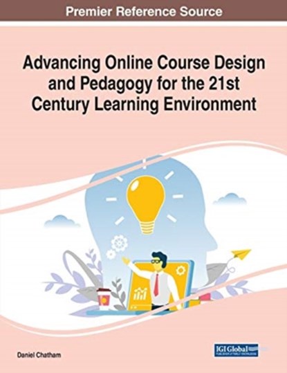 Advancing Online Course Design and Pedagogy for the 21st Century Learning Environment, Daniel Chatham - Paperback - 9781799855996