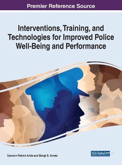 Interventions, Training, and Technologies for Improved Police Well-Being and Performance, ARBLE,  Eamonn Patrick ; Arnetz, Bengt B. - Gebonden - 9781799868200