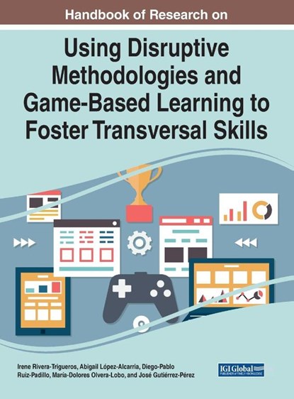 Using Disruptive Methodologies and Game-Based Learning to Foster Transversal Skills, Irene Rivera-Trigueros ; Abigail Lopez-Alcarria ; Diego-Pablo Ruiz-Padillo - Gebonden - 9781799886457