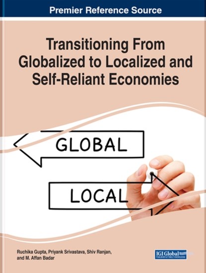 Transitioning From Globalized to Localized and Self-Reliant Economies, Ruchika Gupta ; Priyank Srivastava ; Shiv Ranjan ; M. Affan Badar - Gebonden - 9781799887058
