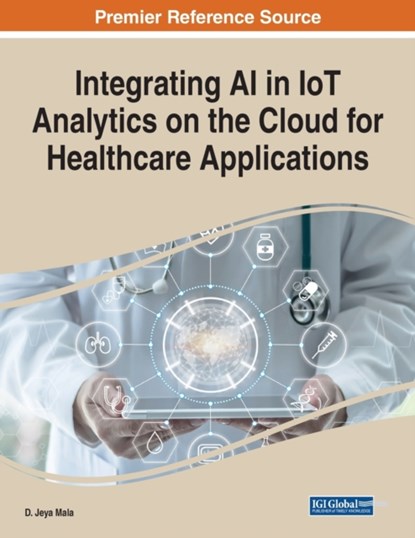 Integrating AI in IoT Analytics on the Cloud for Healthcare Applications, D. Djeya Mala - Paperback - 9781799891338