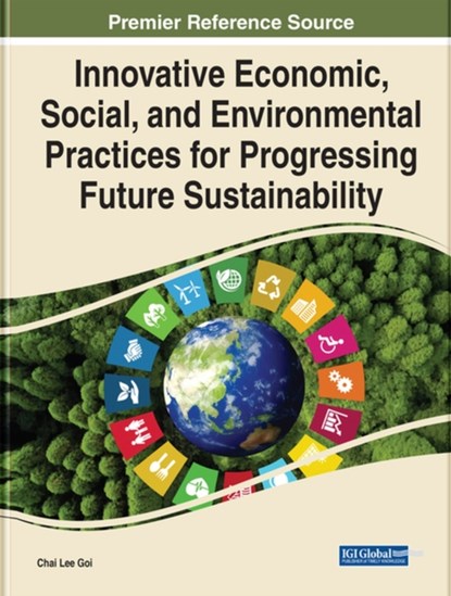Innovative Economic, Social, and Environmental Practices for Progressing Future Sustainability, Chai Lee Goi - Gebonden - 9781799895909