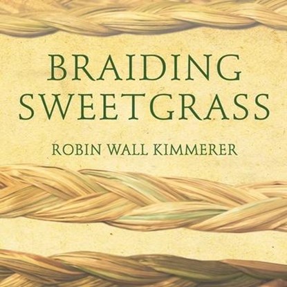 Braiding Sweetgrass: Indigenous Wisdom, Scientific Knowledge and the Teachings of Plants, Robin Wall Kimmerer - AVM - 9781799983156
