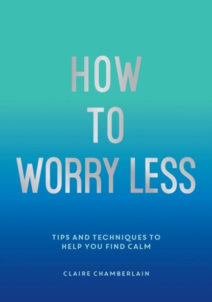 How To Worry Less, Claire Chamberlain - Paperback - 9781800071711